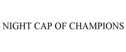 NIGHT CAP OF CHAMPIONS trademark