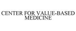 CENTER FOR VALUE-BASED MEDICINE trademark