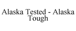 ALASKA TESTED - ALASKA TOUGH trademark