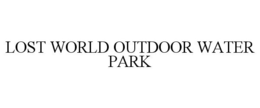 LOST WORLD OUTDOOR WATER PARK trademark