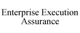 ENTERPRISE EXECUTION ASSURANCE trademark