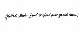 GRILLED STEAKS, FRESH SEAFOOD, GREAT TIMES! trademark
