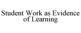 STUDENT WORK AS EVIDENCE OF LEARNING trademark