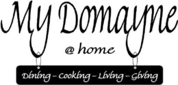 MY DOMAYNE @ HOME DINING - COOKING - LIVING - GIVING trademark