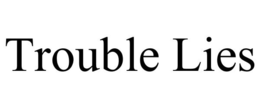 TROUBLE LIES trademark