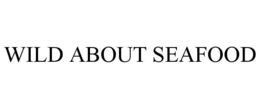 WILD ABOUT SEAFOOD trademark