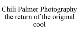 CHILI PALMER PHOTOGRAPHY THE RETURN OF THE ORIGINAL COOL trademark