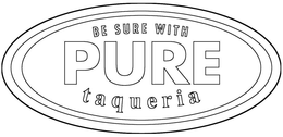 BE SURE WITH PURE TAQUERIA trademark