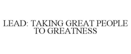 LEAD: TAKING GREAT PEOPLE TO GREATNESS trademark