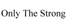 ONLY THE STRONG trademark
