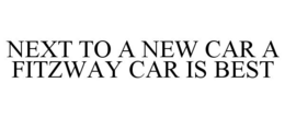 NEXT TO A NEW CAR A FITZWAY CAR IS BEST trademark