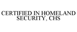 CERTIFIED IN HOMELAND SECURITY, CHS trademark