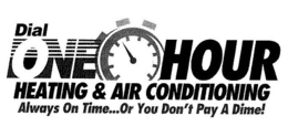 DIAL ONE HOUR HEATING & AIR CONDITIONING ALWAYS ON TIME...OR YOU DON'T PAY A DIME! trademark