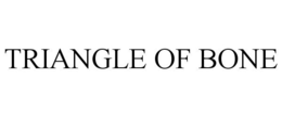 TRIANGLE OF BONE trademark