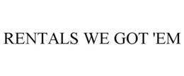 RENTALS WE GOT 'EM trademark