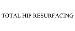 TOTAL HIP RESURFACING trademark