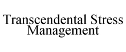 TRANSCENDENTAL STRESS MANAGEMENT trademark