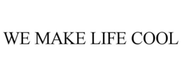 WE MAKE LIFE COOL trademark