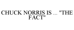 CHUCK NORRIS IS ... "THE FACT" trademark