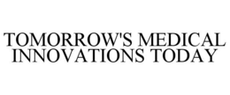 TOMORROW'S MEDICAL INNOVATIONS TODAY trademark