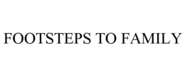 FOOTSTEPS TO FAMILY trademark