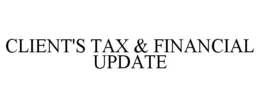 CLIENT'S TAX & FINANCIAL UPDATE trademark