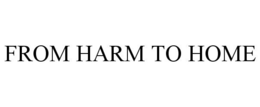 FROM HARM TO HOME trademark