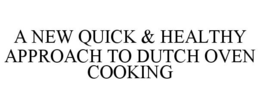 A NEW QUICK & HEALTHY APPROACH TO DUTCH OVEN COOKING trademark