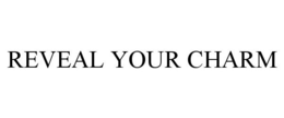 REVEAL YOUR CHARM trademark