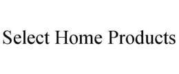 SELECT HOME PRODUCTS trademark