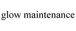 GLOW MAINTENANCE trademark