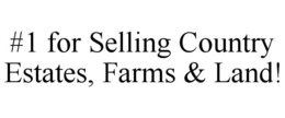 #1 FOR SELLING COUNTRY ESTATES, FARMS & LAND! trademark