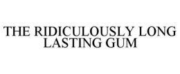 THE RIDICULOUSLY LONG LASTING GUM trademark