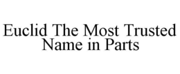 EUCLID THE MOST TRUSTED NAME IN PARTS trademark