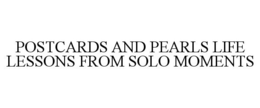 POSTCARDS AND PEARLS LIFE LESSONS FROM SOLO MOMENTS trademark