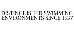 DISTINGUISHED SWIMMING ENVIRONMENTS SINCE 1937 trademark