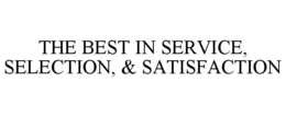 THE BEST IN SERVICE, SELECTION, & SATISFACTION trademark