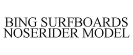 BING SURFBOARDS NOSERIDER MODEL trademark
