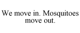 WE MOVE IN. MOSQUITOES MOVE OUT. trademark