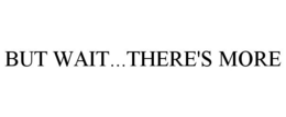 BUT WAIT...THERE'S MORE trademark