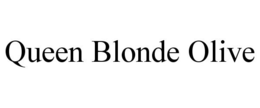 QUEEN BLONDE OLIVE trademark
