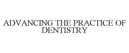 ADVANCING THE PRACTICE OF DENTISTRY trademark