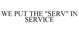 WE PUT THE "SERV" IN SERVICE trademark