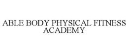 ABLE BODY PHYSICAL FITNESS ACADEMY trademark