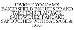DWIGHT YOAKAM'S BAKERSFIELD BISCUITS BRAND TAKE 'EMS FLAP JACK SANDWICHES PANCAKE SANDWICHES WITH SAUSAGE & EGG trademark