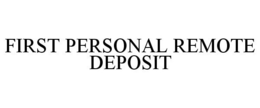 FIRST PERSONAL REMOTE DEPOSIT trademark