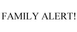 FAMILY ALERT! trademark