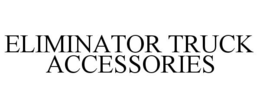 ELIMINATOR TRUCK ACCESSORIES trademark