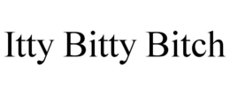 ITTY BITTY BITCH trademark