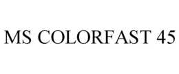 MS COLORFAST 45 trademark